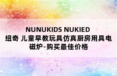 NUNUKIDS NUKIED 纽奇 儿童早教玩具仿真厨房用具电磁炉-购买最佳价格